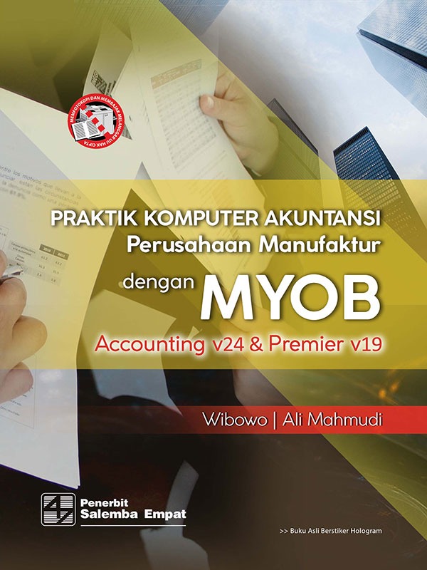 Praktik Komputer Akuntansi Perusahaan Manufaktur dengan MYOB Accounting v24 Premier v19/Wibowo