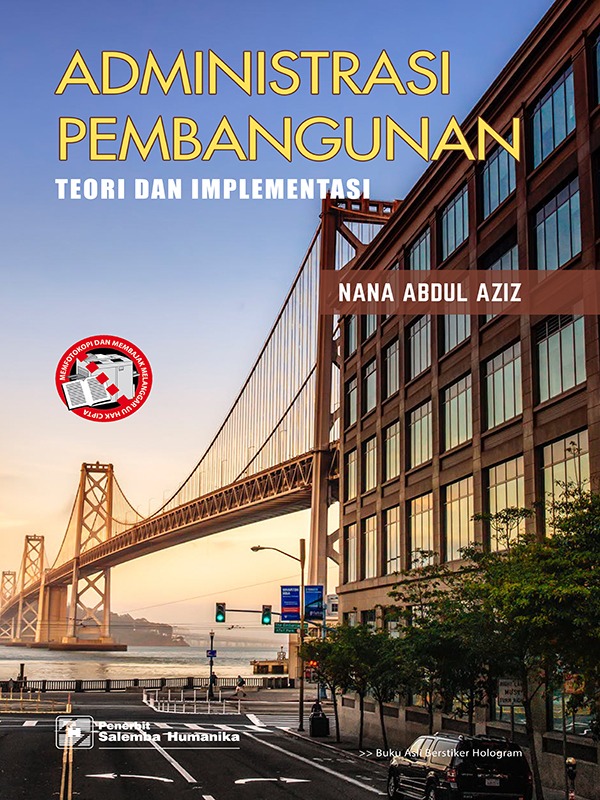 Administrasi Pembangunan: Teori & Implementasi/Nana A. Aziz